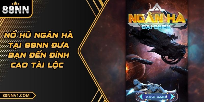 Nổ Hũ Ngân Hà Tại 88NN Đưa Bạn Đến Đỉnh Cao Tài Lộc 